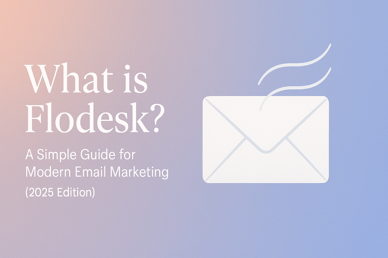What is Flodesk? A Simple Guide for Modern Email Marketing (2025 Edition)